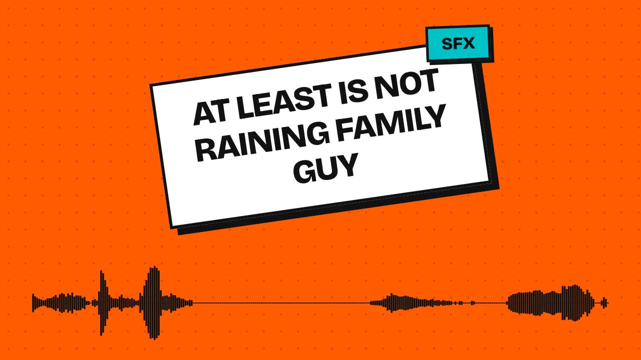At least is not raining family guy