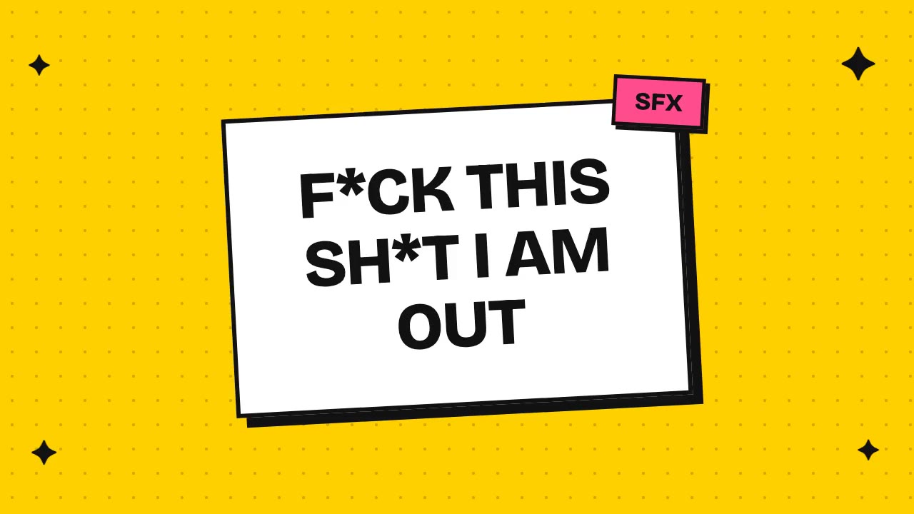 f*ck this sh*t i am out