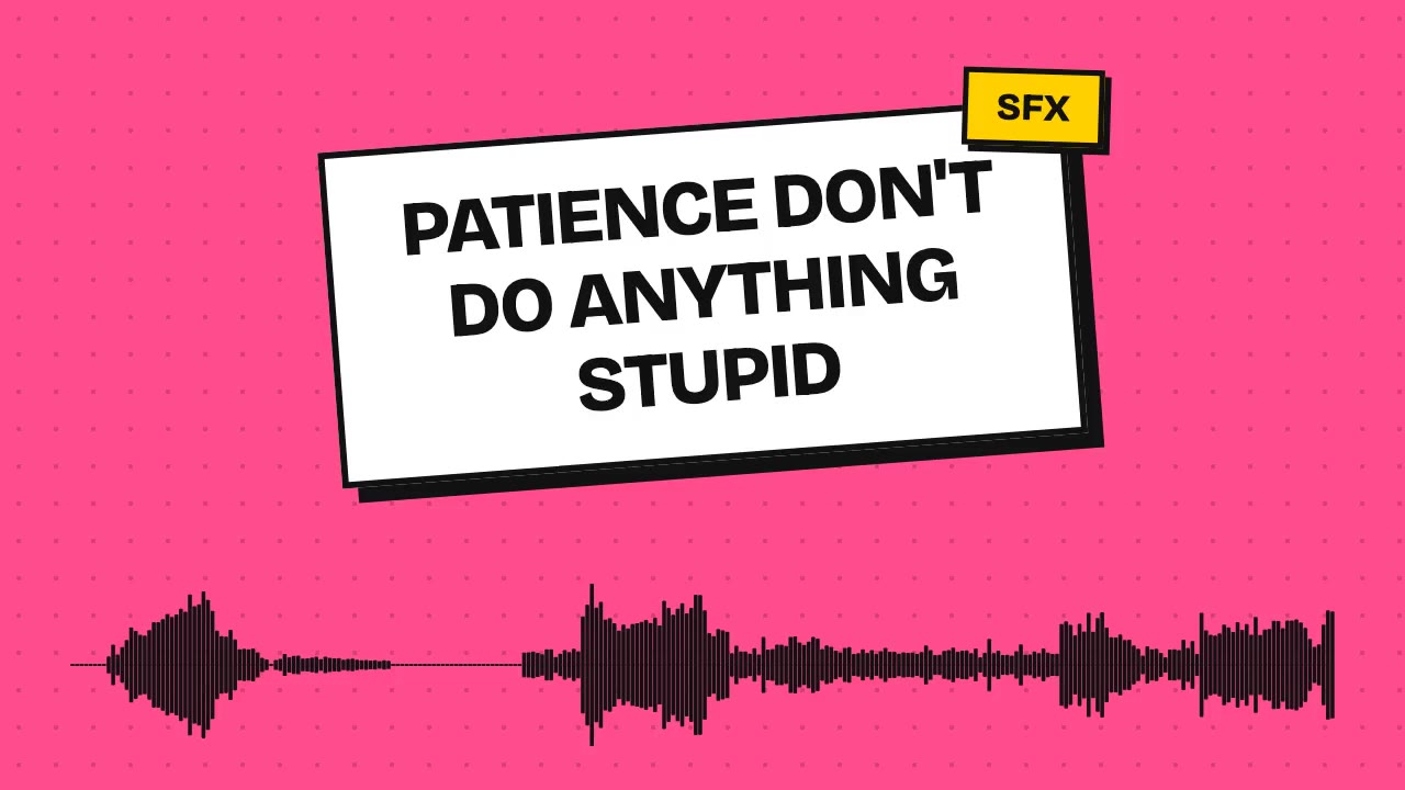 patience don't do anything stupid