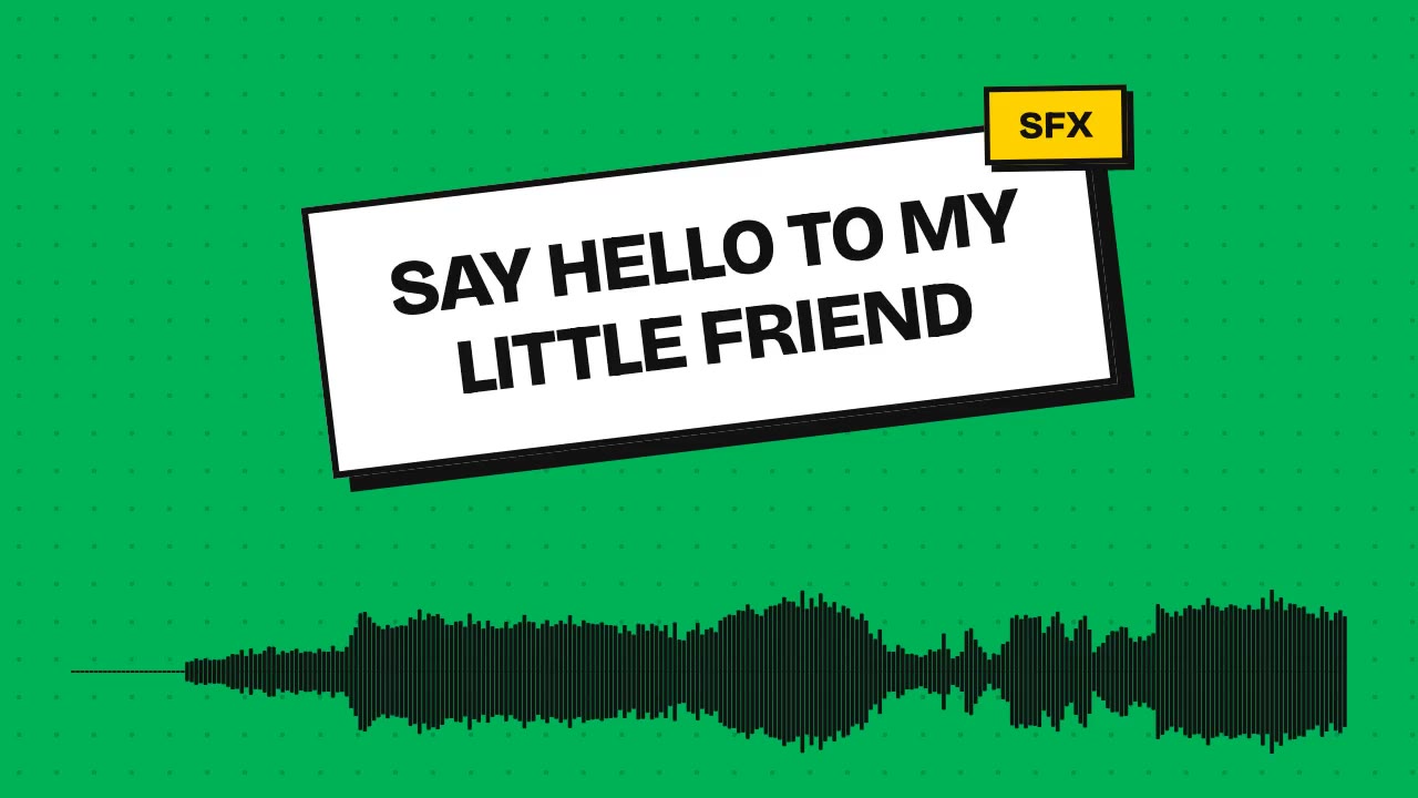 say hello to my little friend