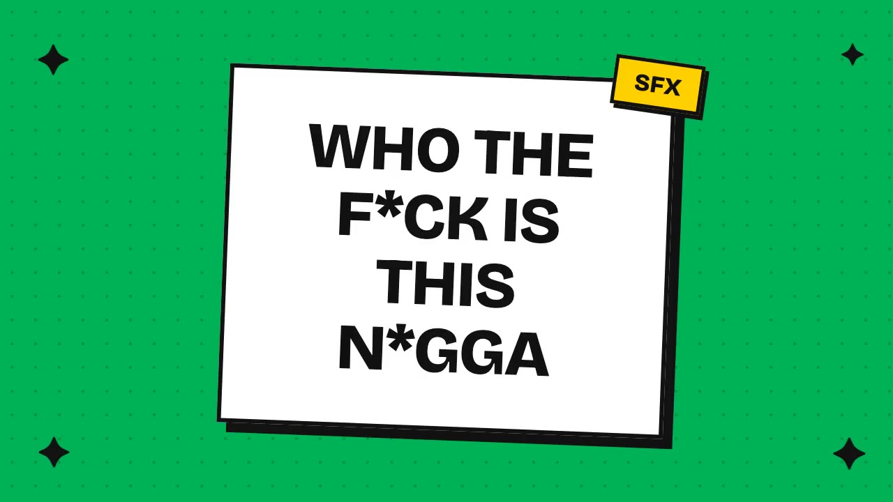 who the f*ck is this n*gga
