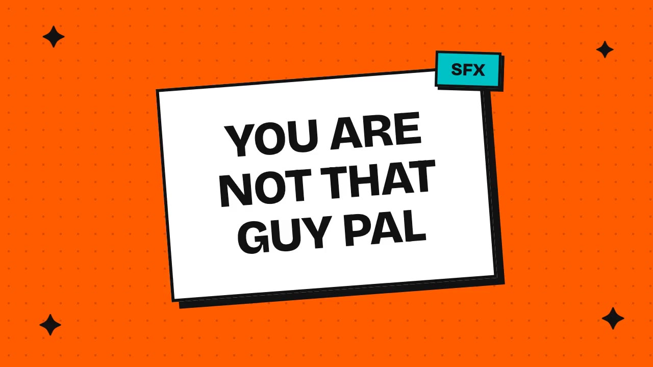 you are not that guy pal