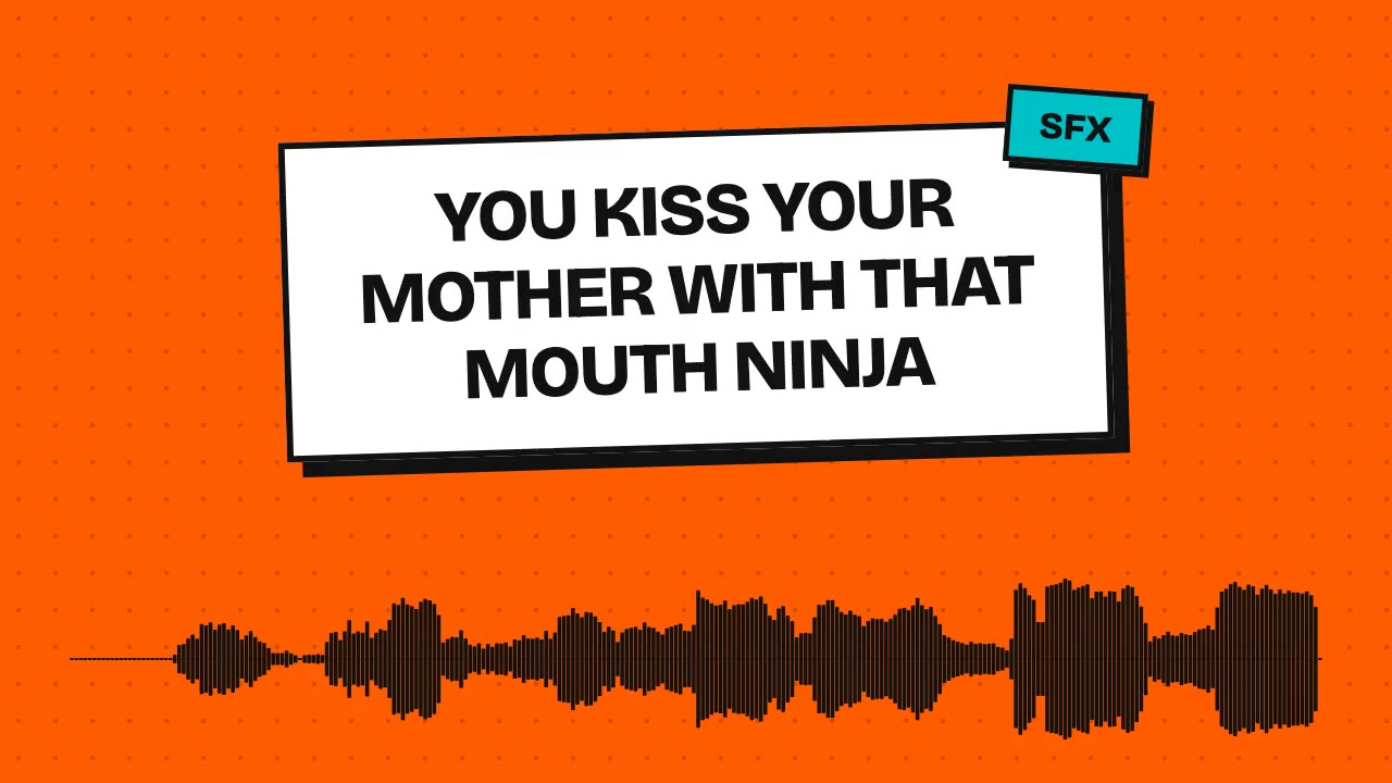 you kiss your mother with that mouth ninja